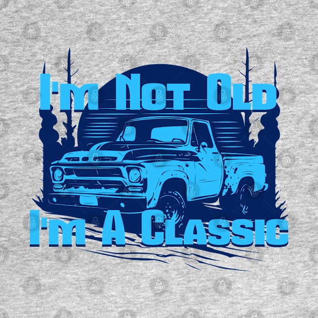 Vintage Truck I'm Not Old I'm A Classic by ArtisticRaccoon